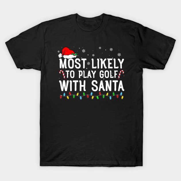 Most Likely To Play Golf With Santa Funny Christmas T-Shirt by unaffectedmoor